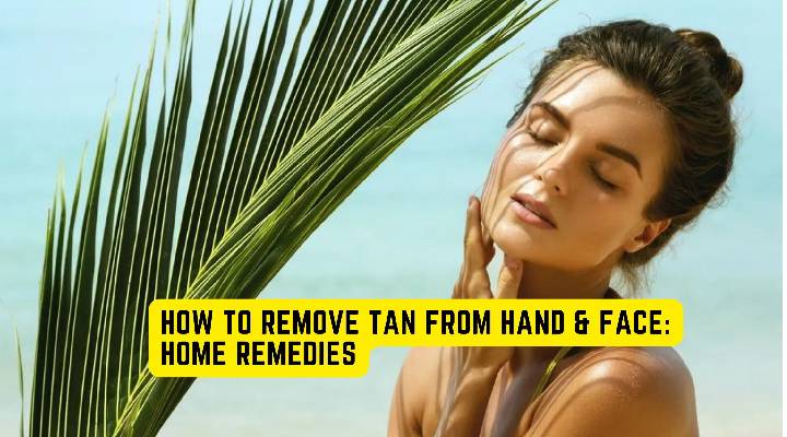 How To Remove Tan From Hand & Face: Home Remedies