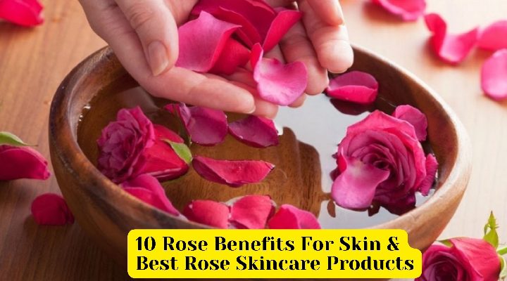 10 Rose Benefits For Skin & Best Rose Skincare Products