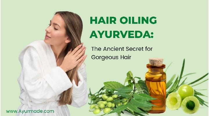 Hair Oiling Ayurveda: The Ancient Secret for Gorgeous Hair